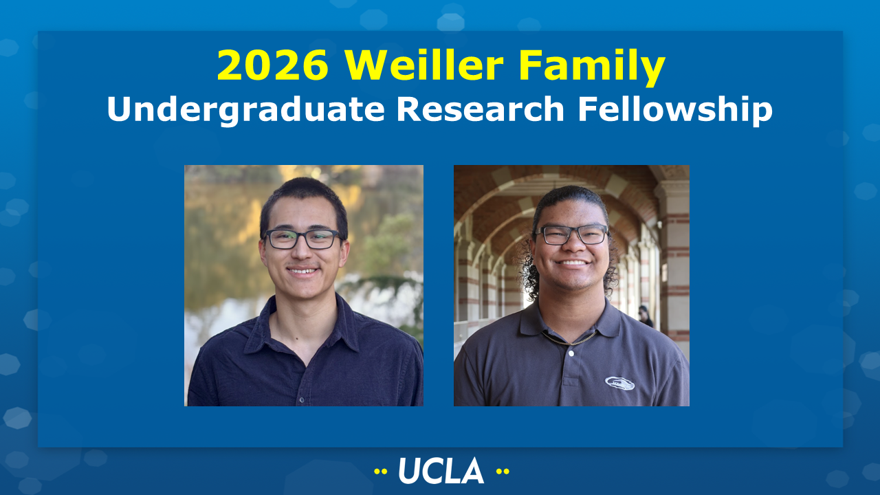 2026 WEILLER FAMILY UNDERGRADUATE RESEARCH FELLOWSHIP
[Picture of Ethan Huntington (Kaner group) and Jonathan Ibarra (Spokoyny group) on a UCLA-themed background] 