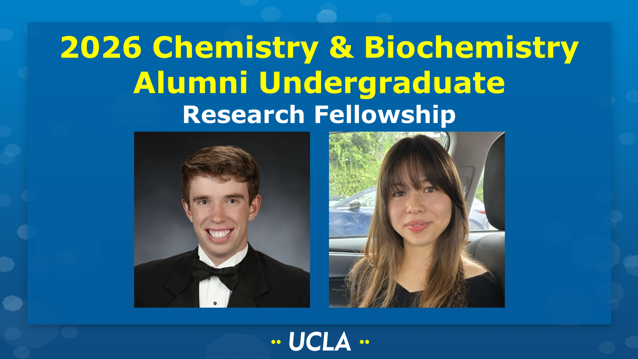 2026 Chemistry & Biochemistry Alumni Undergraduate Research Fellowship
[Picture of Cameron Berg (Athavale group) and Leilani Krantz (Kwon group) on a UCLA-themed background] 