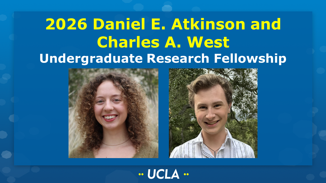 2026 Daniel E. Atkinson and Charles A. West Undergraduate Research Fellowship
[Picture of Chloe Schnell (Lawson group) and Jonathan Shirley (Koehler group) on a UCLA-themed background] 