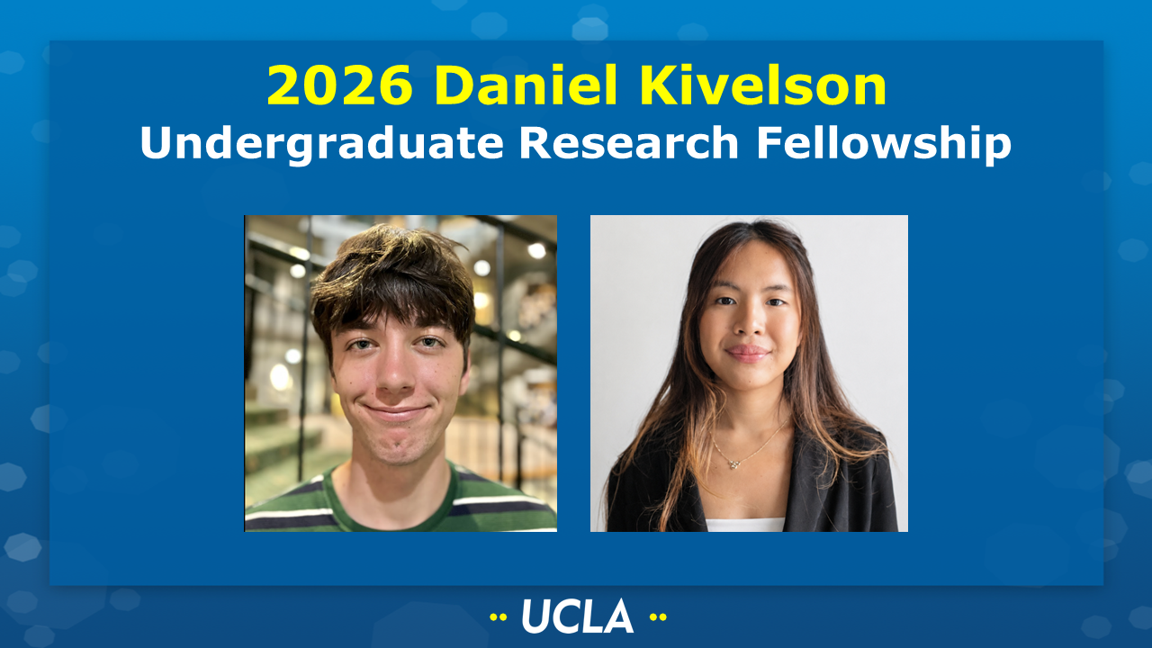 2026 Daniel Kivelson Undergraduate Research Fellowship
[Picture of Oliver Burkes (Fay group) and Maggie De Leon (Bouchard group) on a UCLA-themed background] 