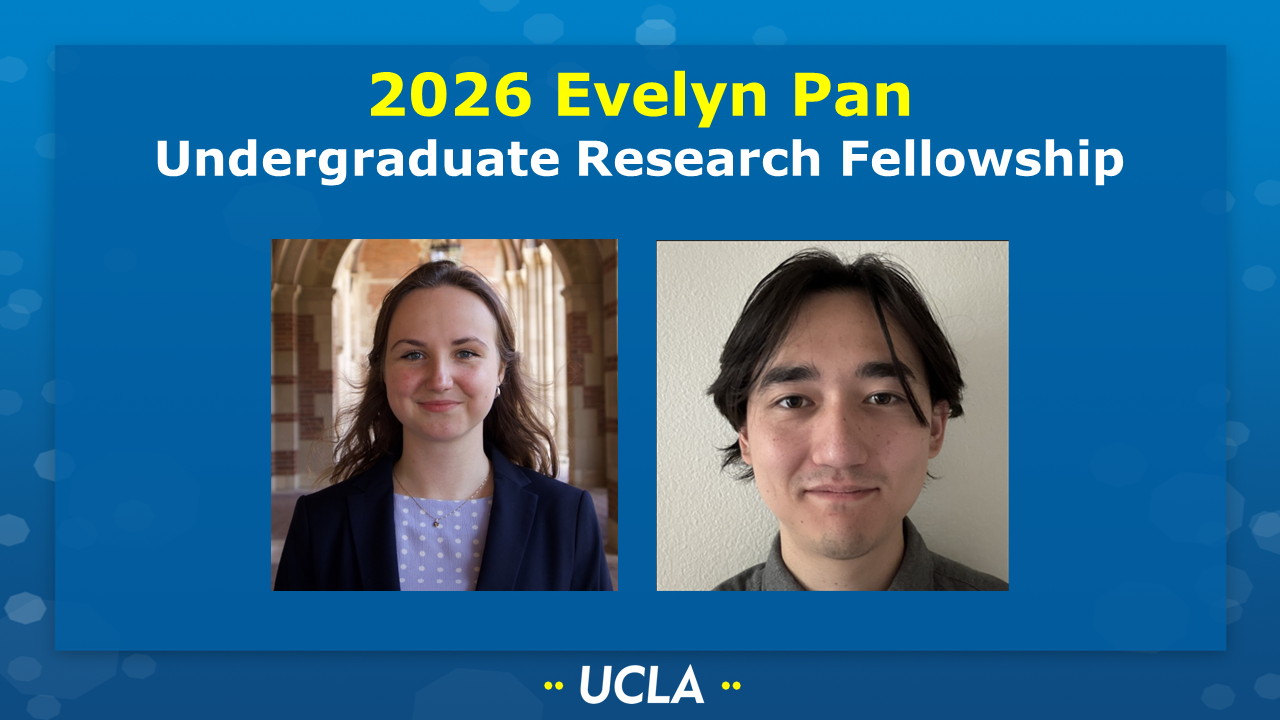 2026 EVELYN PAN UNDERGRADUATE RESEARCH FELLOWSHIP
[Picture of Ilinca Flacau (Lindert group) and Tyler Hsu (Nava group) on a UCLA-themed background] 