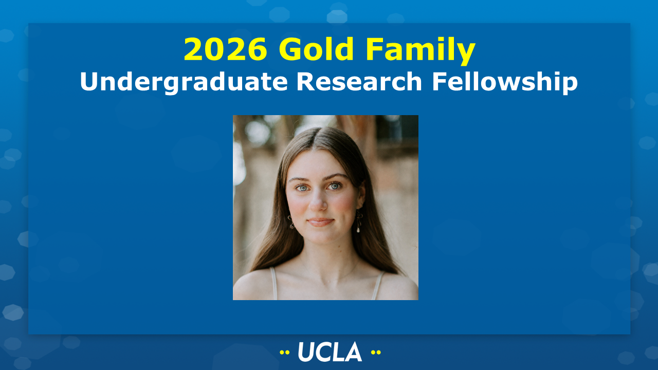 2026 GOLD FAMILY UNDERGRADUATE RESEARCH FELLOWSHIP
[Picture of Piper Singleton (Petrovic group) on a UCLA-themed background] 